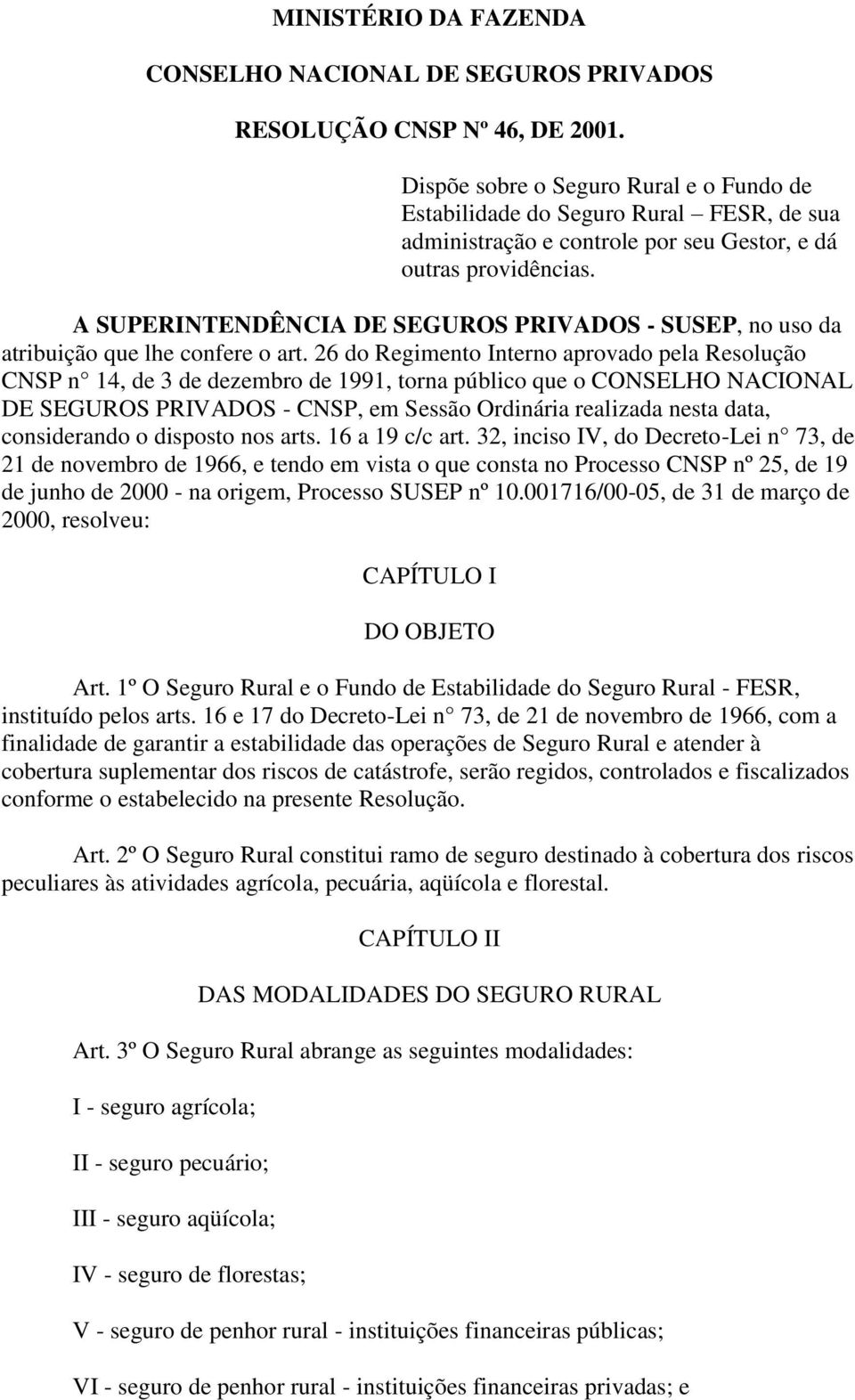 A SUPERINTENDÊNCIA DE SEGUROS PRIVADOS - SUSEP, no uso da atribuição que lhe confere o art.