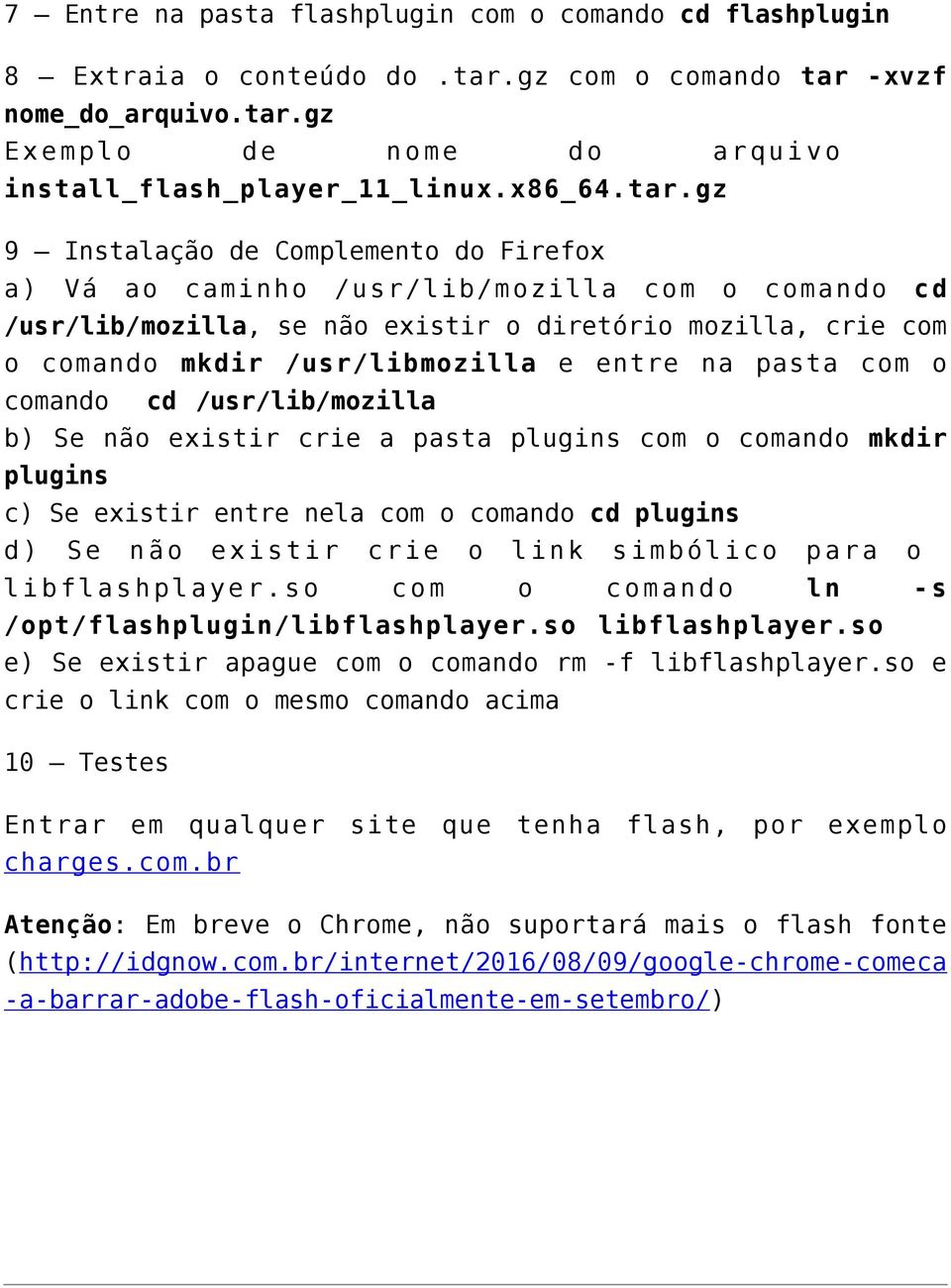 na pasta com o comando cd /usr/lib/mozilla b) Se não existir crie a pasta plugins com o comando mkdir plugins c) Se existir entre nela com o comando cd plugins d) Se não existir crie o link simbólico