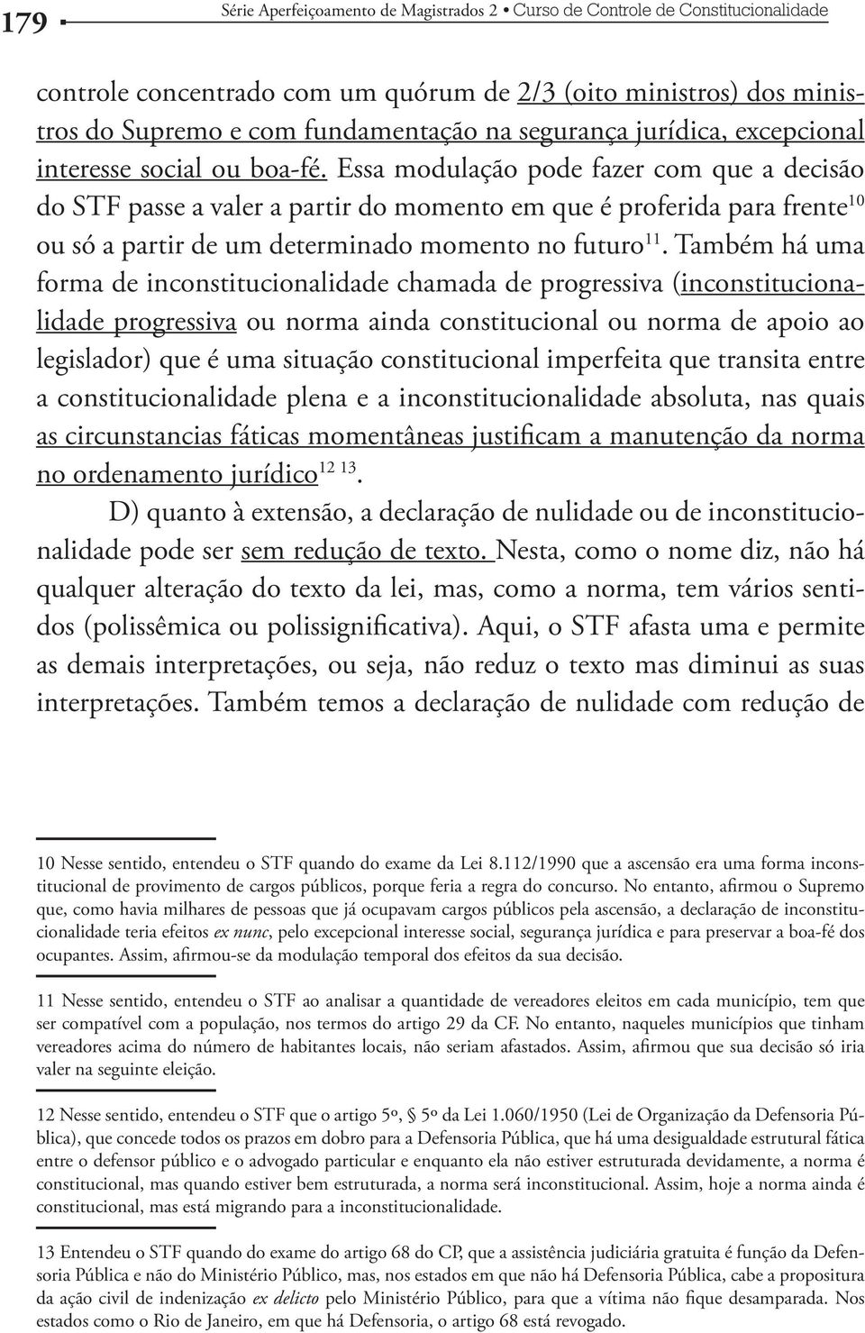 Também há uma forma de inconstitucionalidade chamada de progressiva (inconstitucionalidade progressiva ou norma ainda constitucional ou norma de apoio ao legislador) que é uma situação constitucional