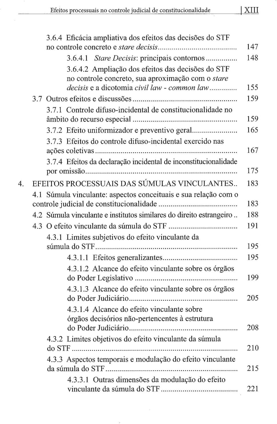 7.1 Controle difuso-incidental de constitucionalidade no âmbito do recurso especial...... 159 3.7.2 Efeito uniformizador e preventivo geral... 165 3.7.3 Efeitos do controle difuso-incidental exercido nas ações coletivas.