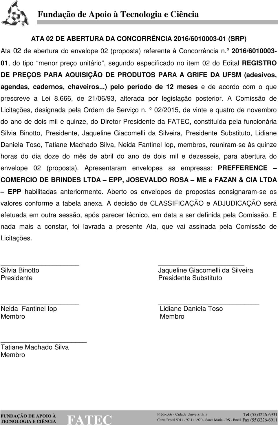 ..) pelo período de 12 meses e de acordo com o que prescreve a Lei 8.666, de 21/06/93, alterada por legislação posterior. A Comissão de Licitações, designada pela Ordem de Serviço n.