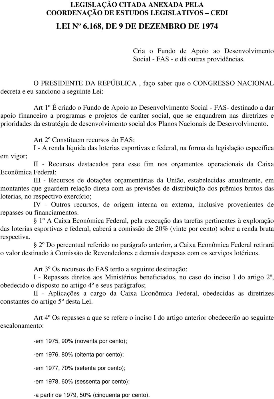 a programas e projetos de caráter social, que se enquadrem nas diretrizes e prioridades da estratégia de desenvolvimento social dos Planos Nacionais de Desenvolvimento.