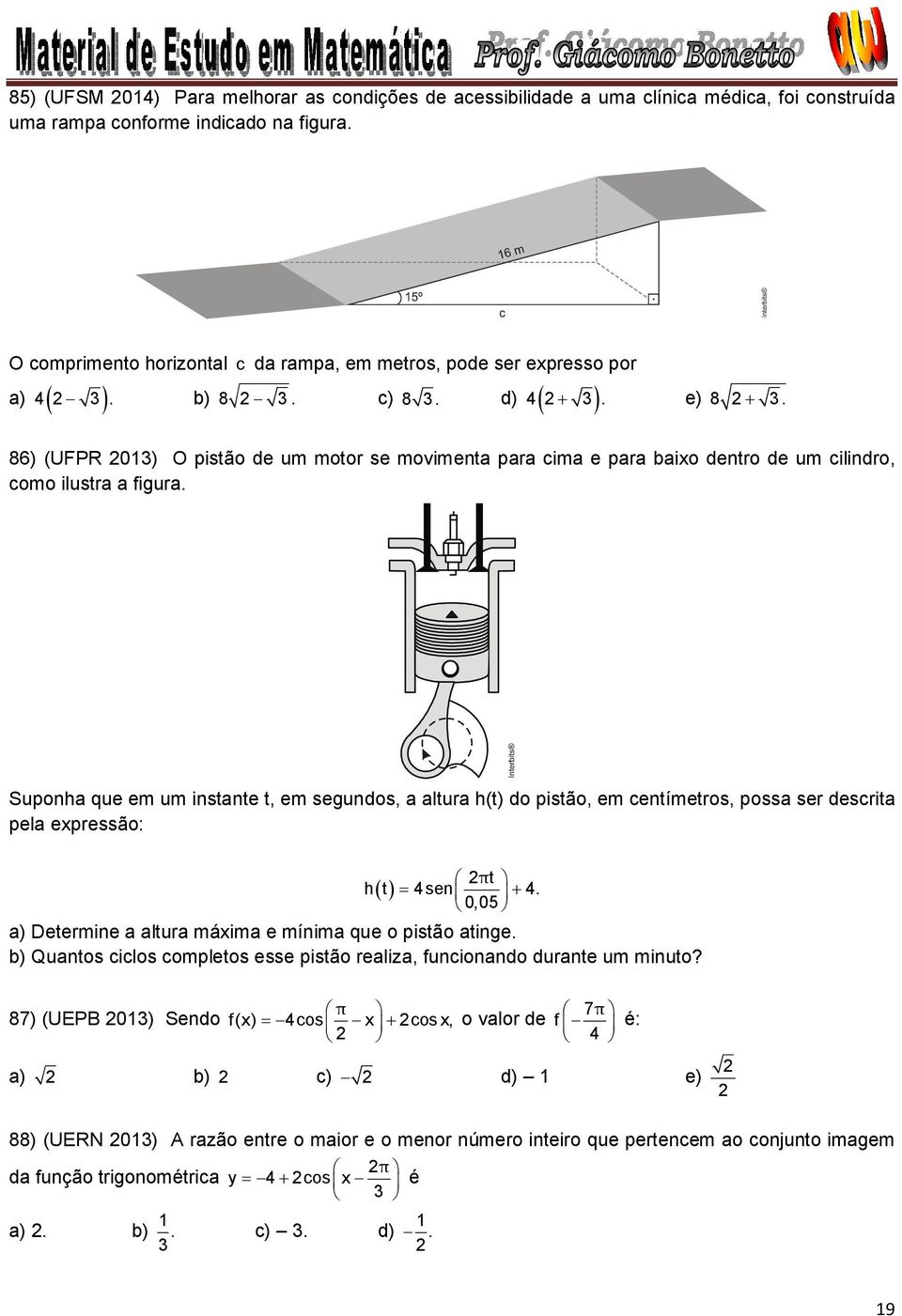 Supnha que em um instante t, em segunds, a altura h(t) d pistã, em centímetrs, pssa ser descrita pela epressã: πt ht sen. 0,0 a) Determine a altura máima e mínima que pistã atinge.