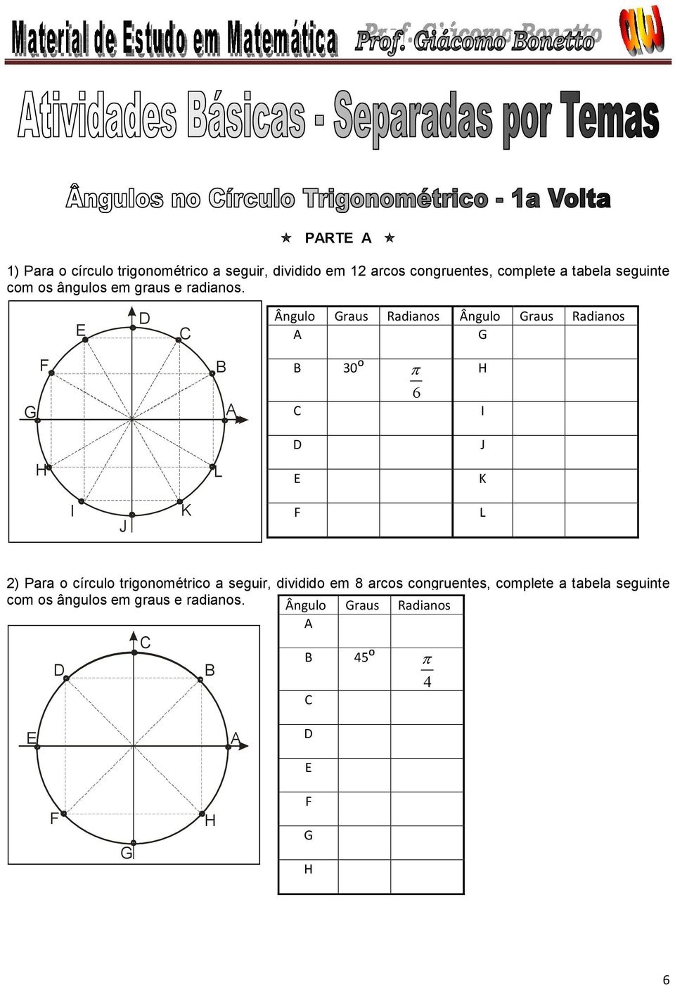 ) Para círcul trignmétric a seguir, dividid em 8 arcs cngruentes, cmplete a tabela seguinte  A B C