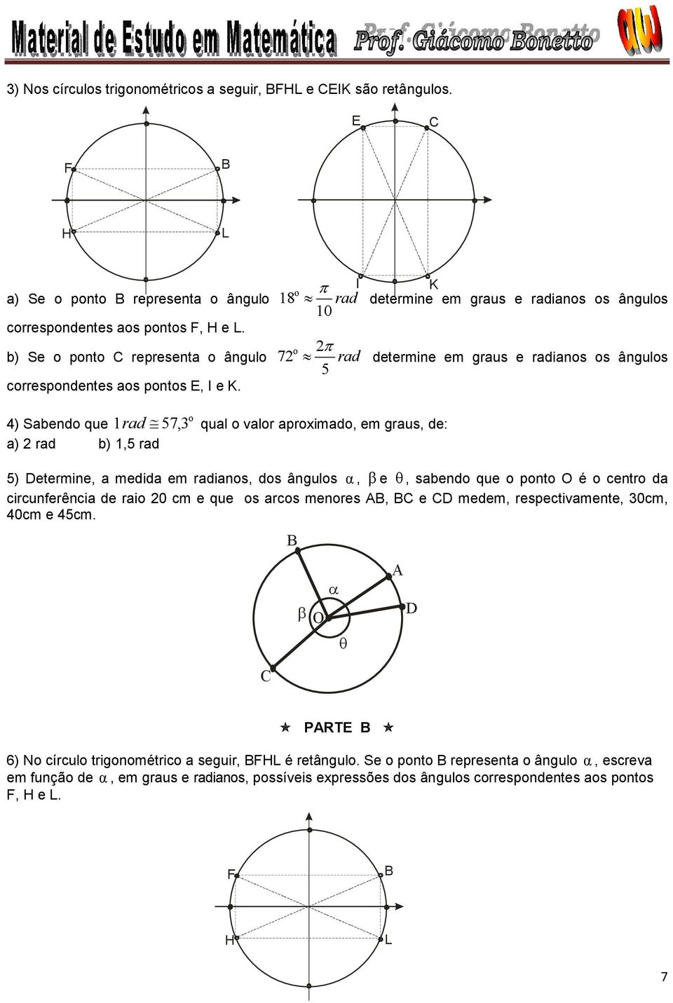 ) Sabend que rad 7, qual valr aprimad, em graus, de: a) rad b), rad ) Determine, a medida em radians, ds ânguls α, β e θ, sabend que pnt O é centr da circunferência de rai 0 cm e que s