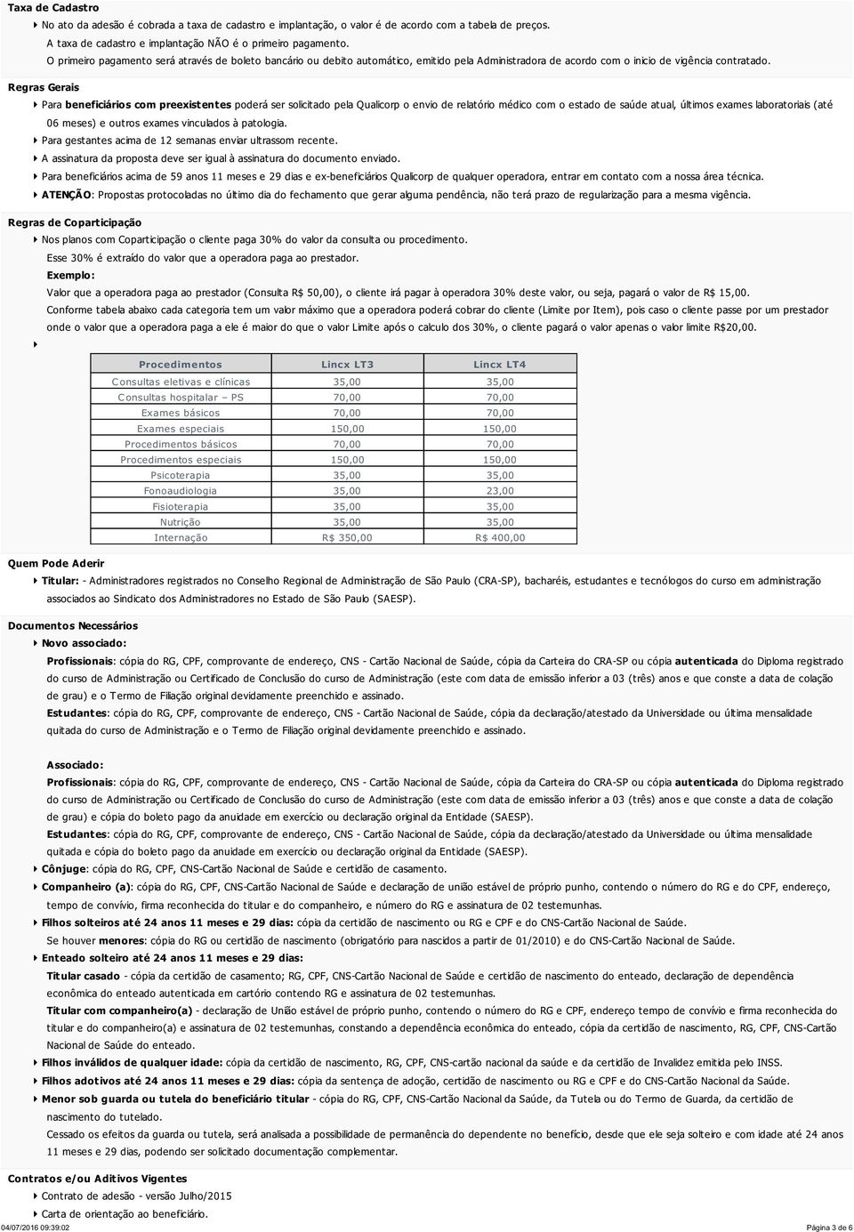 Para beneficiários com preexistentes poderá ser solicitado pela Qualicorp o envio de relatório médico com o estado de saúde atual, últimos exames laboratoriais (até 06 meses) e outros exames