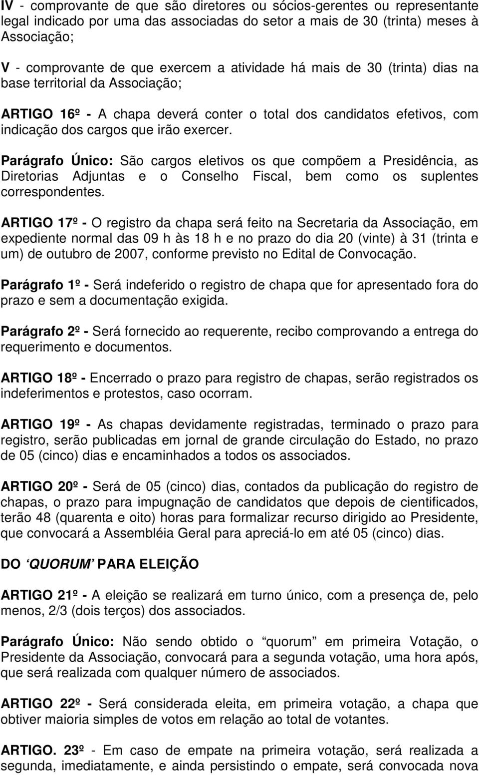 Parágrafo Único: São cargos eletivos os que compõem a Presidência, as Diretorias Adjuntas e o Conselho Fiscal, bem como os suplentes correspondentes.