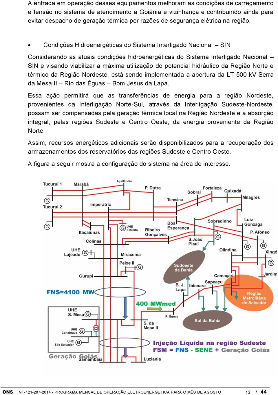 Condições Hidroenergéticas do Sistema Interligado Nacional SIN Considerando as atuais condições hidroenergéticas do Sistema Interligado Nacional SIN e visando viabilizar a máxima utilização do