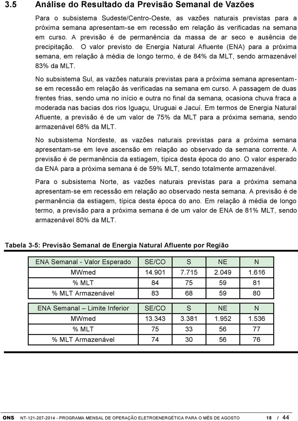 O valor previsto de Energia Natural Afluente (ENA) para a próxima semana, em relação à média de longo termo, é de 84% da MLT, sendo armazenável 83% da MLT.