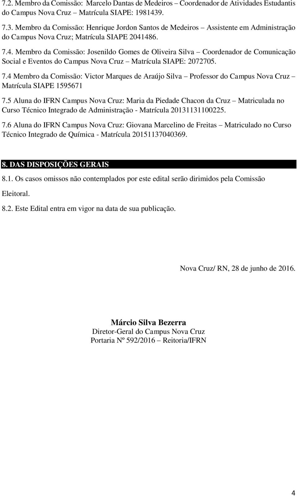 486. 7.4. Membro da Comissão: Josenildo Gomes de Oliveira Silva Coordenador de Comunicação Social e Eventos do Campus Nova Cruz Matrícula SIAPE: 2072705. 7.4 Membro da Comissão: Victor Marques de Araújo Silva Professor do Campus Nova Cruz Matrícula SIAPE 1595671 7.