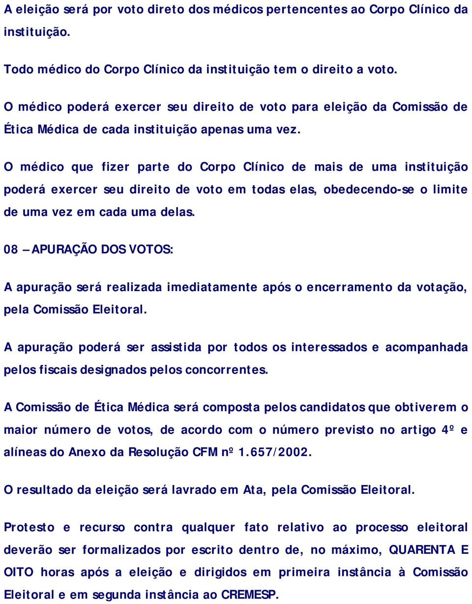 O médico que fizer parte do Corpo Clínico de mais de uma instituição poderá exercer seu direito de voto em todas elas, obedecendo-se o limite de uma vez em cada uma delas.