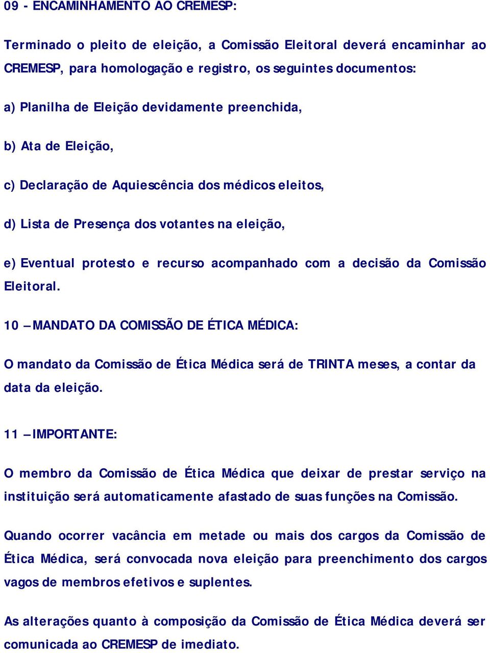 Comissão Eleitoral. 10 MANDATO DA COMISSÃO DE ÉTICA MÉDICA: O mandato da Comissão de Ética Médica será de TRINTA meses, a contar da data da eleição.