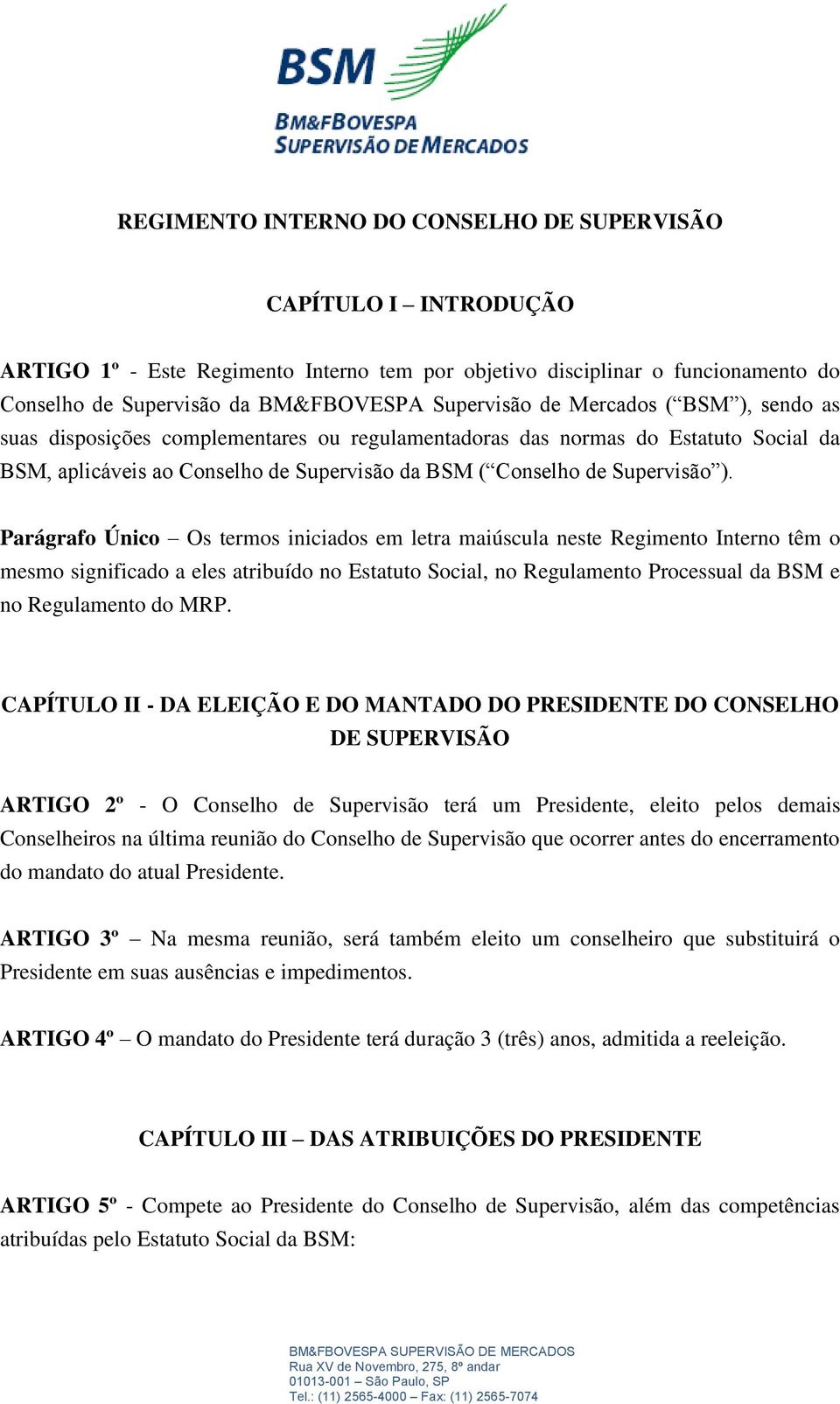 Parágrafo Único Os termos iniciados em letra maiúscula neste Regimento Interno têm o mesmo significado a eles atribuído no Estatuto Social, no Regulamento Processual da BSM e no Regulamento do MRP.