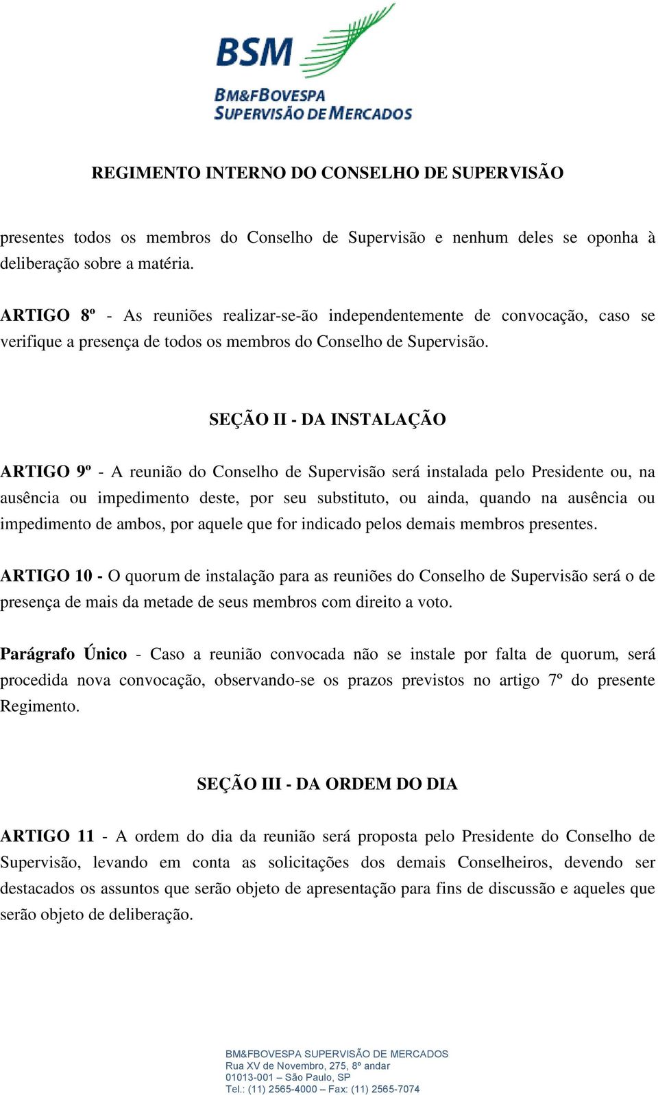 SEÇÃO II - DA INSTALAÇÃO ARTIGO 9º - A reunião do Conselho de Supervisão será instalada pelo Presidente ou, na ausência ou impedimento deste, por seu substituto, ou ainda, quando na ausência ou