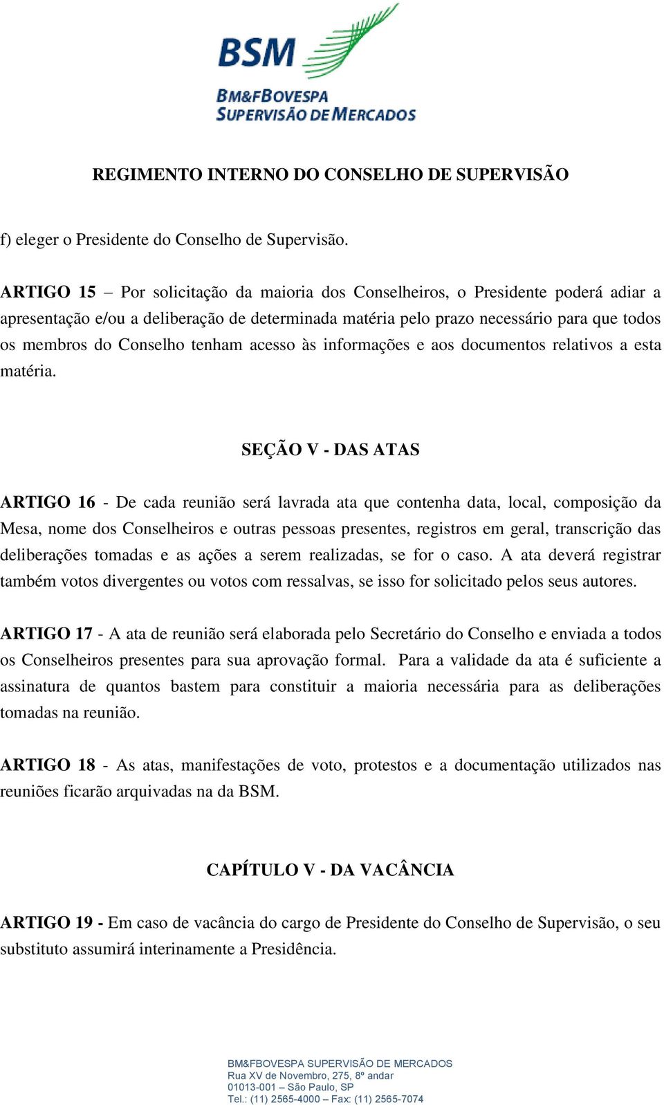 tenham acesso às informações e aos documentos relativos a esta matéria.