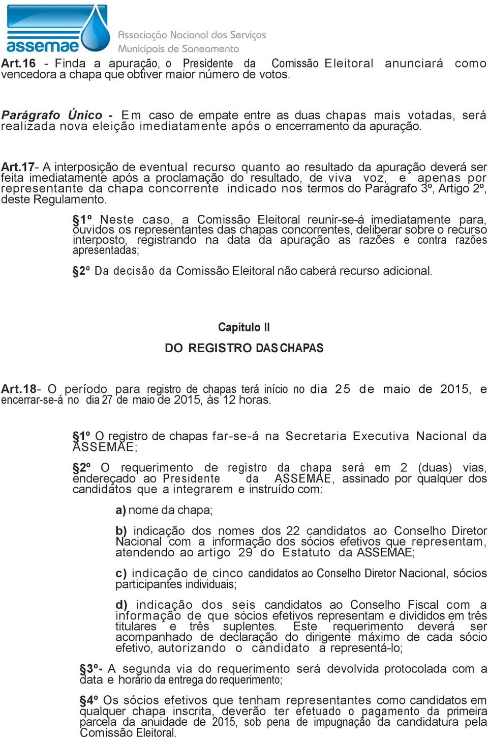 17- A interposição de eventual recurso quanto ao resultado da apuração deverá ser feita imediatamente após a proclamação do resultado, de viva voz, e apenas por representante da chapa concorrente