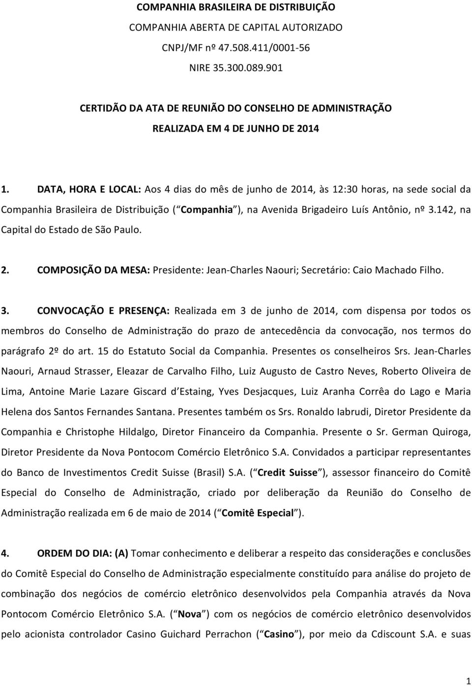 DATA, HORA E LOCAL: Aos 4 dias do mês de junho de 2014, às 12:30 horas, na sede social da Companhia Brasileira de Distribuição ( Companhia ), na Avenida Brigadeiro Luís Antônio, nº 3.