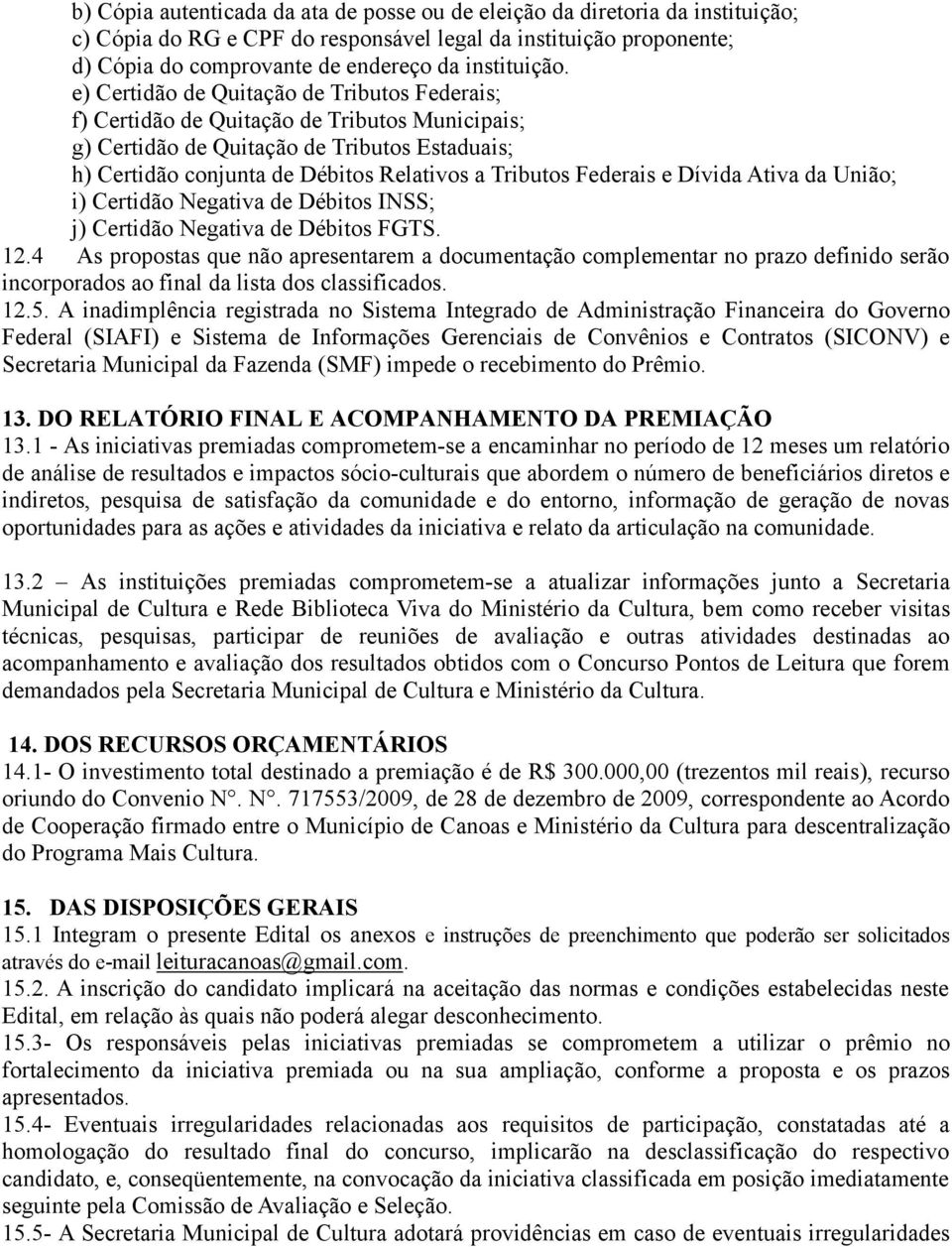 Federais e Dívida Ativa da União; i) Certidão Negativa de Débitos INSS; j) Certidão Negativa de Débitos FGTS. 12.