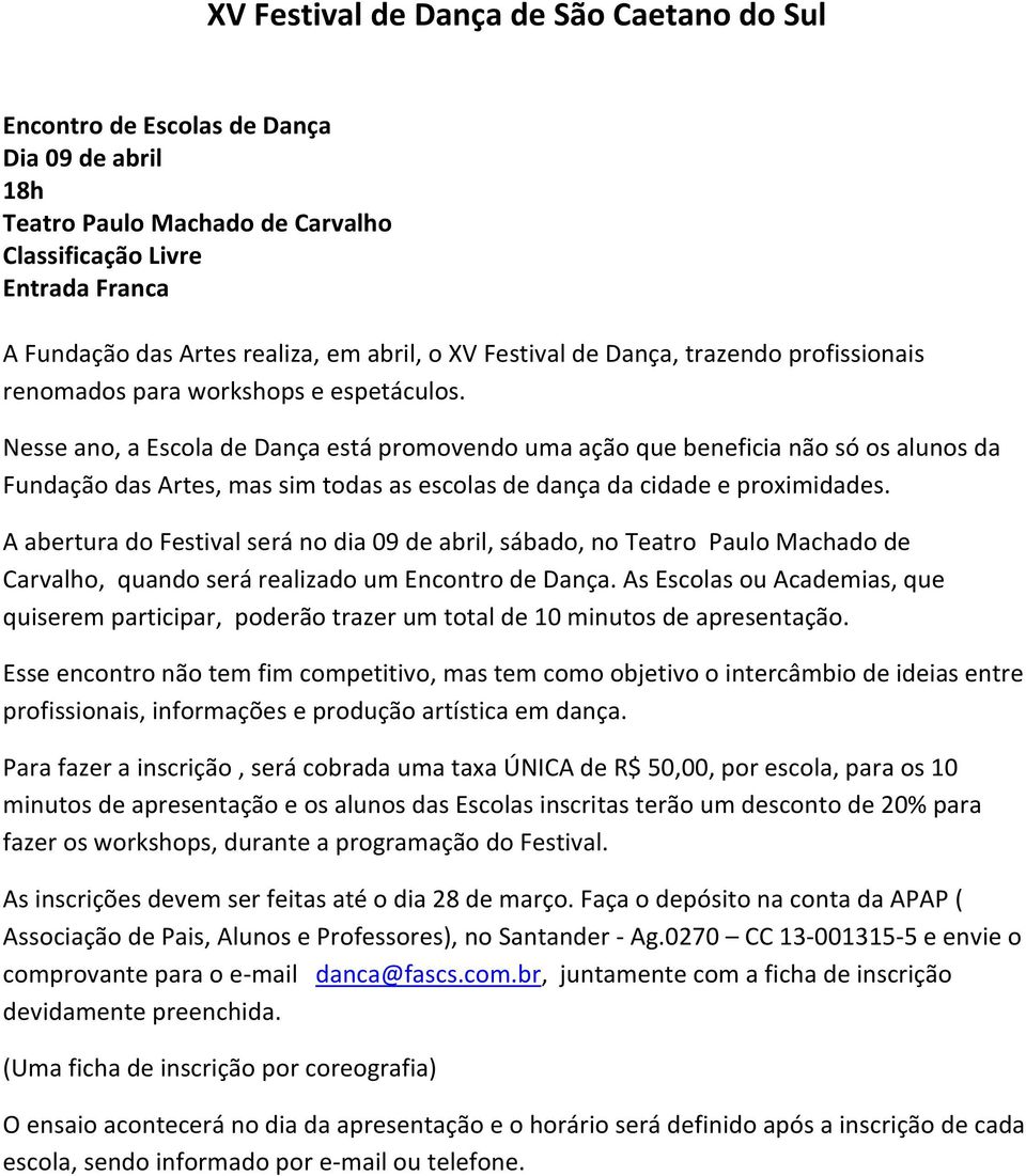 Nesse ano, a Escola de Dança está promovendo uma ação que beneficia não só os alunos da Fundação das Artes, mas sim todas as escolas de dança da cidade e proximidades.