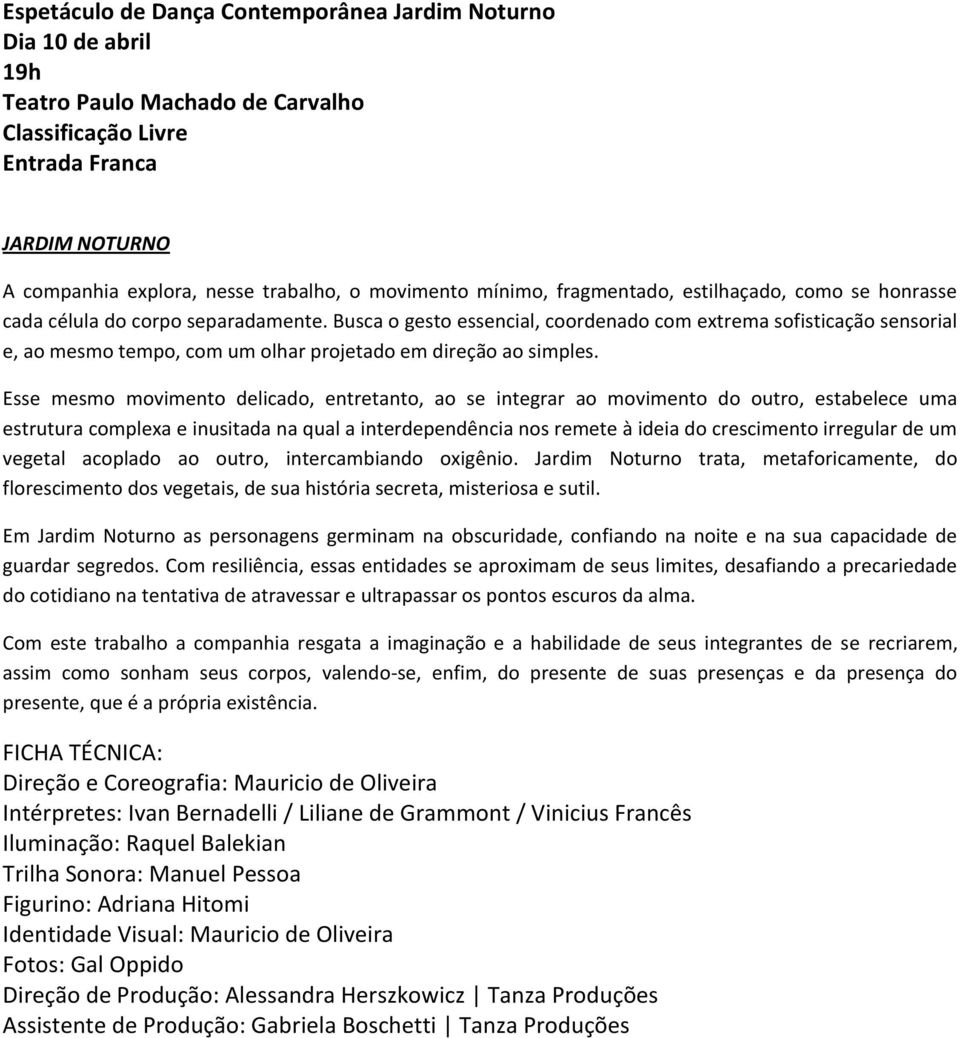 Busca o gesto essencial, coordenado com extrema sofisticação sensorial e, ao mesmo tempo, com um olhar projetado em direção ao simples.