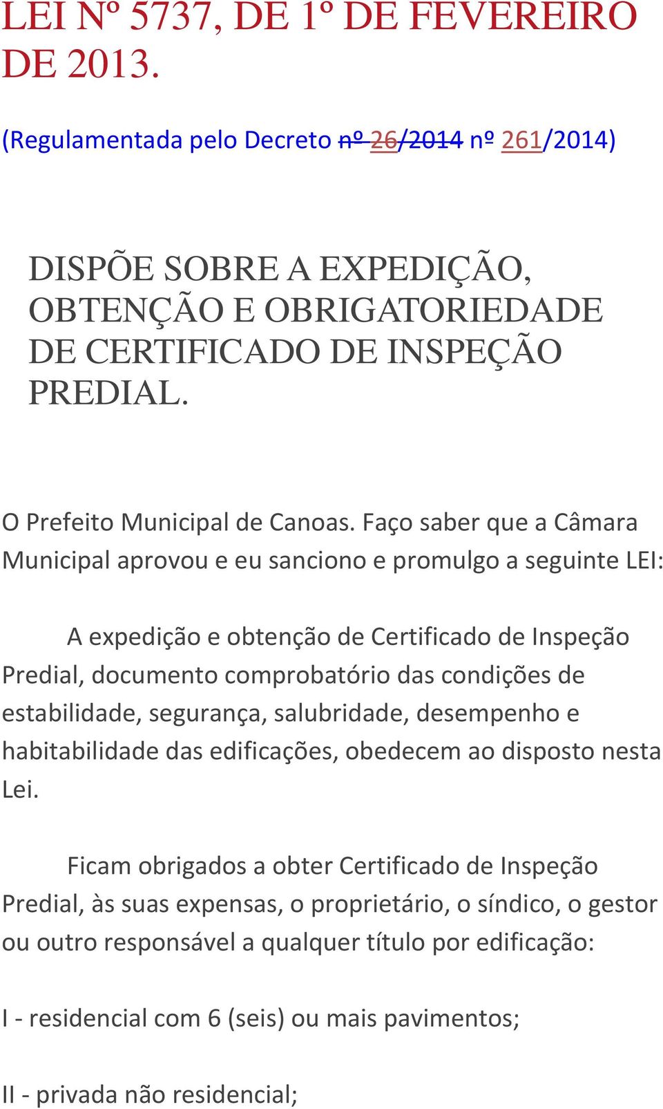 1º A expedição e obtenção de Certificado de Inspeção Predial, documento comprobatório das condições de estabilidade, segurança, salubridade, desempenho e habitabilidade das edificações,