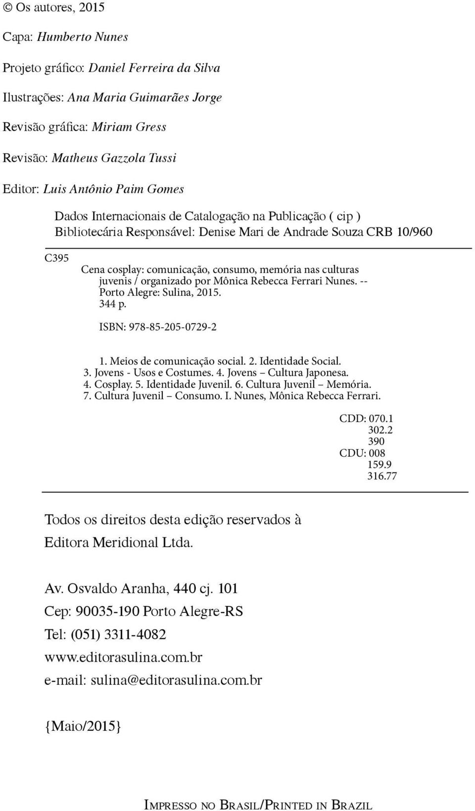 culturas juvenis / organizado por Mônica Rebecca Ferrari Nunes. -- Porto Alegre: Sulina, 2015. 344 p. ISBN: 978-85-205-0729-2 1. Meios de comunicação social. 2. Identidade Social. 3. Jovens - Usos e Costumes.