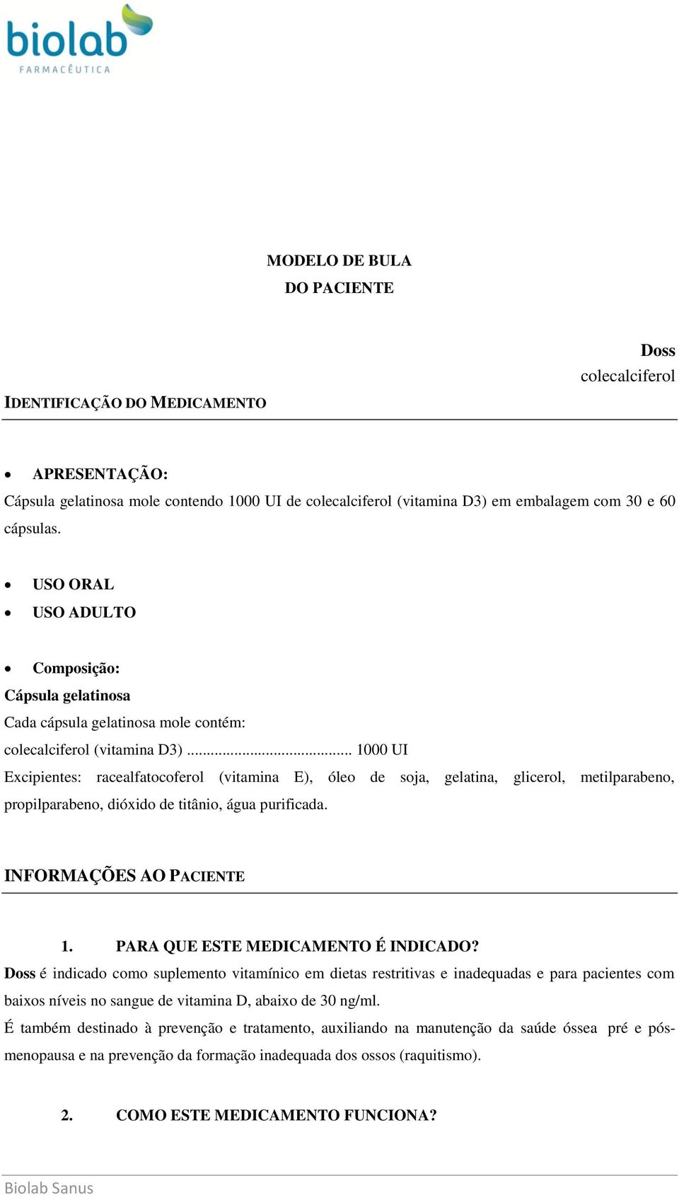 .. 1000 UI Excipientes: racealfatocoferol (vitamina E), óleo de soja, gelatina, glicerol, metilparabeno, propilparabeno, dióxido de titânio, água purificada. INFORMAÇÕES AO PACIENTE 1.