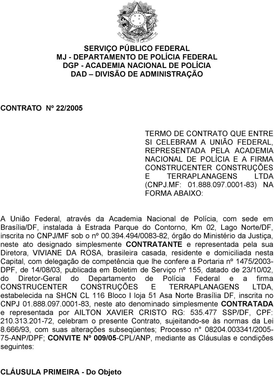 0001-83) NA FORMA ABAIXO: A União Federal, através da Academia Nacional de Polícia, com sede em Brasília/DF, instalada à Estrada Parque do Contorno, Km 02, Lago Norte/DF, inscrita no CNPJ/MF sob o nº