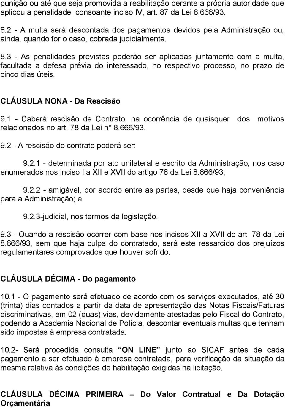 CLÁUSULA NONA - Da Rescisão 9.1 - Caberá rescisão de Contrato, na ocorrência de quaisquer dos motivos relacionados no art. 78 da Lei n 8.666/93. 9.2 