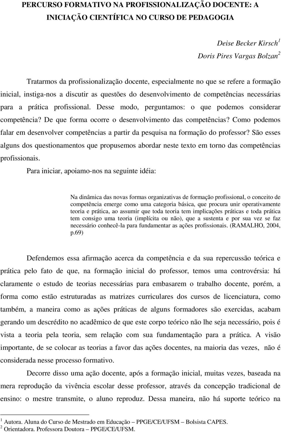 Desse modo, perguntamos: o que podemos considerar competência? De que forma ocorre o desenvolvimento das competências?