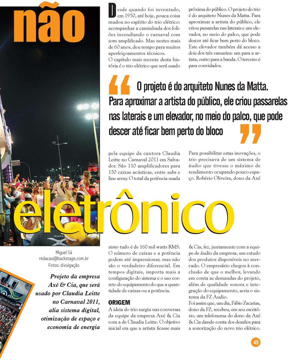 O capítulo mais recente desta história é o trio elétrico que será usado pela equipe da cantora Claudia Leitte no Carnaval 2011 em Salvador.