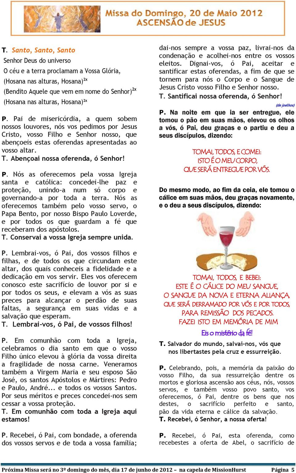 Abençoai nossa oferenda, ó Senhor! P. Nós as oferecemos pela vossa Igreja santa e católica: concedei-lhe paz e proteção, unindo-a num só corpo e governando-a por toda a terra.