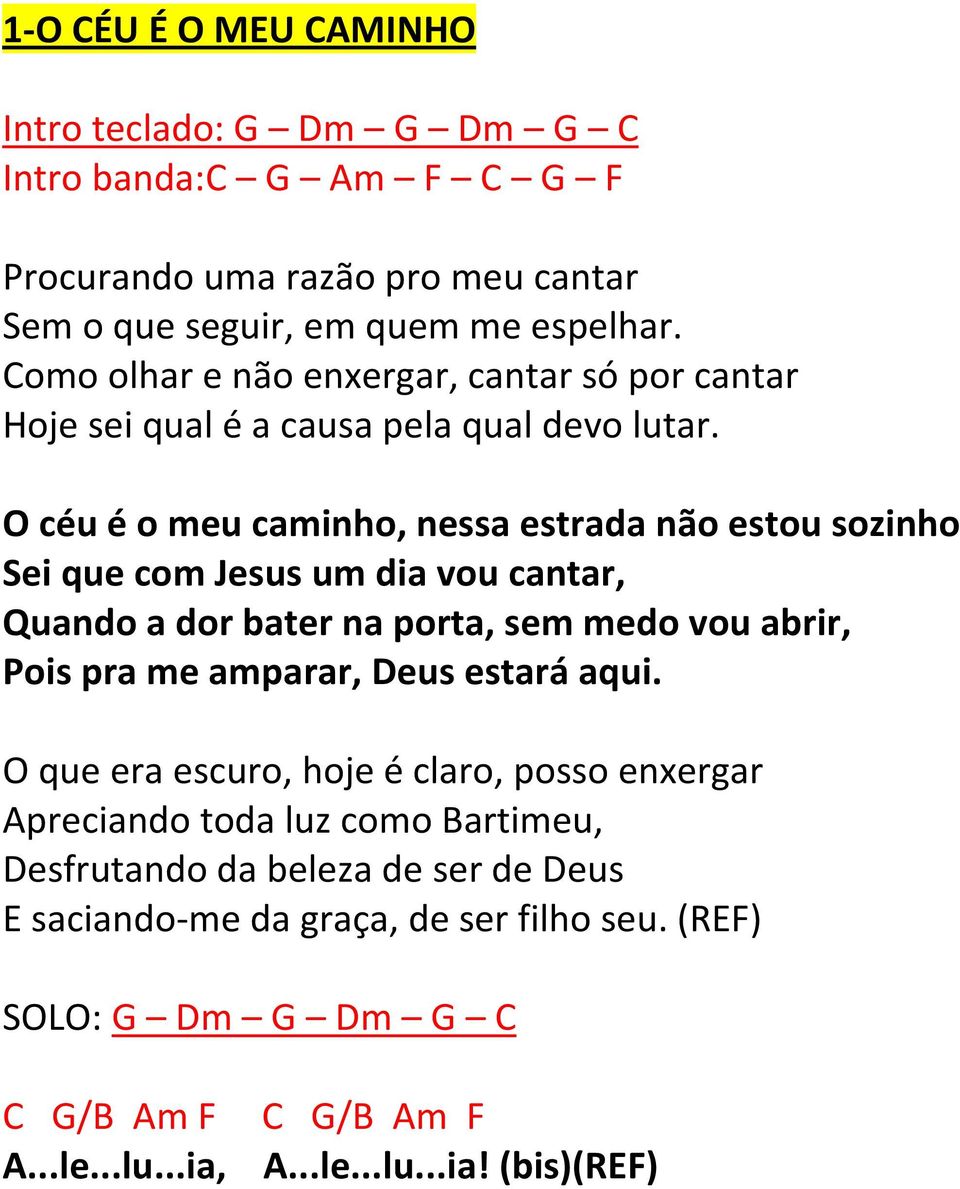 O céu é o meu caminho, nessa estrada não estou sozinho Sei que com Jesus um dia vou cantar, Quando a dor bater na porta, sem medo vou abrir, Pois pra me amparar, Deus