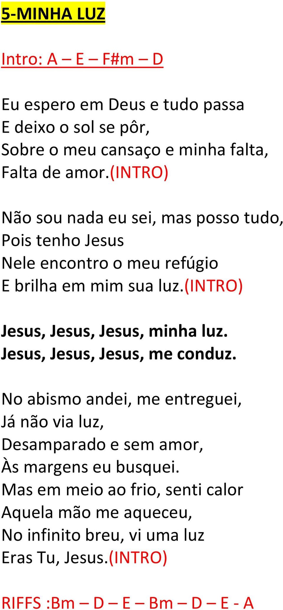 (intro) Jesus, Jesus, Jesus, minha luz. Jesus, Jesus, Jesus, me conduz.