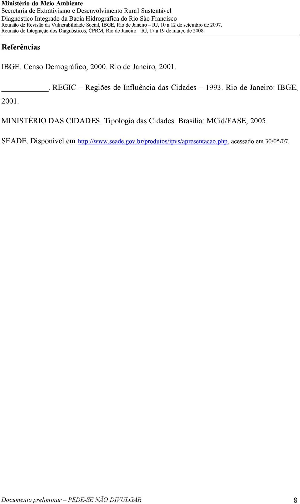 MINISTÉRIO DAS CIDADES. Tipologia das Cidades. Brasília: MCid/FASE, 2005. SEADE.