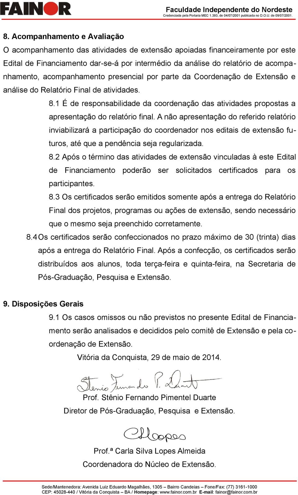 1 É de responsabilidade da coordenação das atividades propostas a apresentação do relatório final.