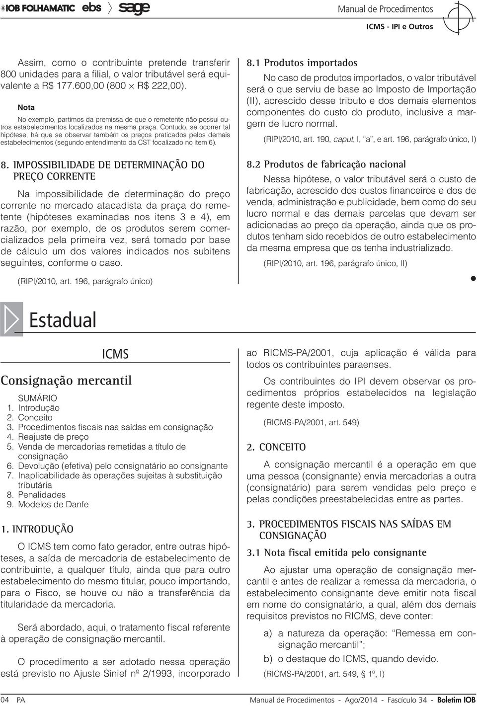 Contudo, se ocorrer tal hipótese, há que se observar também os preços praticados pelos demais estabelecimentos (segundo entendimento da CST focalizado no item 6). 8.