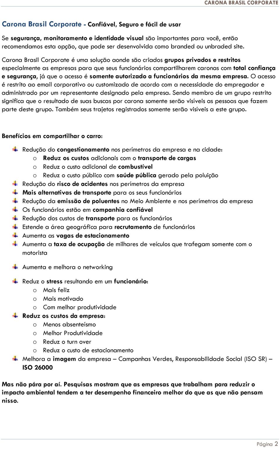 smente autrizad a funcináris da mesma empresa. O acess é restrit a email crprativ u custmizad de acrd cm a necessidade d empregadr e administrad pr um representante designad pela empresa.