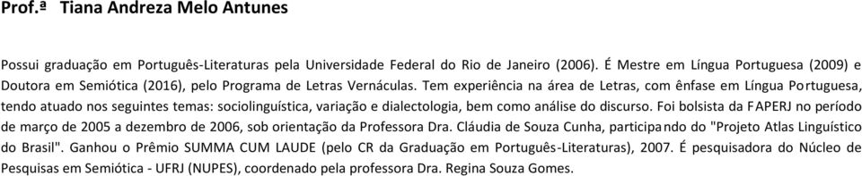 Tem experiência na área de Letras, com ênfase em Língua Portuguesa, tendo atuado nos seguintes temas: sociolinguística, variação e dialectologia, bem como análise do discurso.