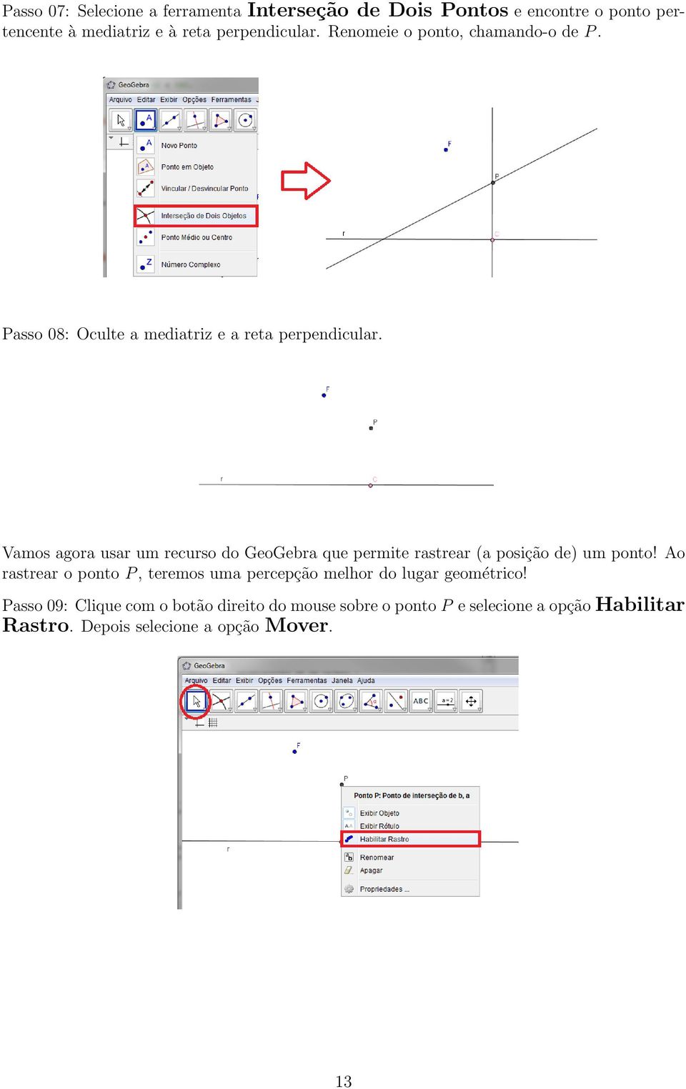 Vamos agora usar um recurso do GeoGebra que permite rastrear (a posição de) um ponto!