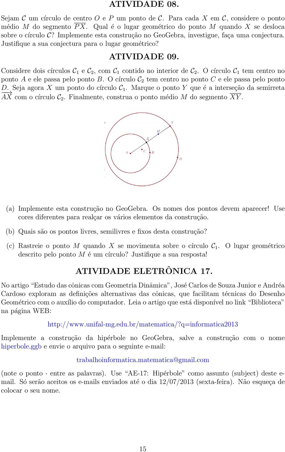 Considere dois círculos C 1 e C 2, com C 1 contido no interior de C 2. O círculo C 1 tem centro no ponto A e ele passa pelo ponto B. O círculo C 2 tem centro no ponto C e ele passa pelo ponto D.