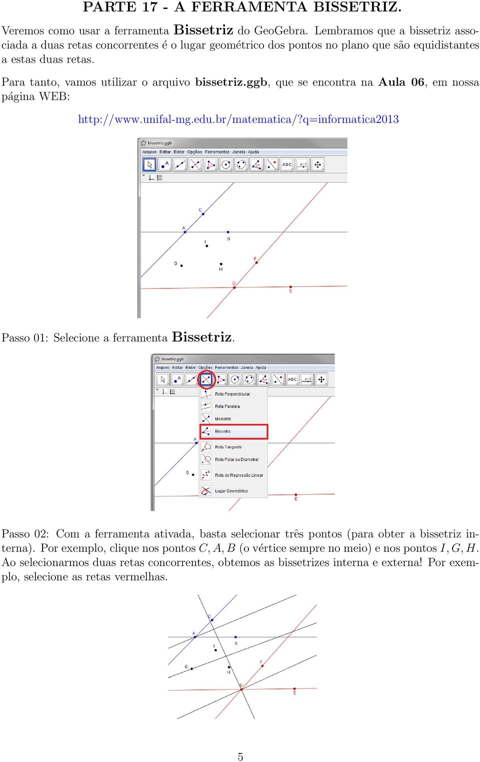 Para tanto, vamos utilizar o arquivo bissetriz.ggb, que se encontra na Aula 06, em nossa página WEB: http://www.unifal-mg.edu.br/matematica/?