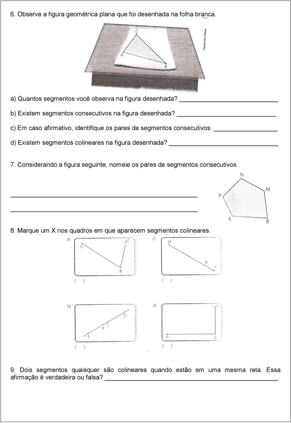 c) Em caso afirmativo, identifique os pares de segmentos consecutivos: d) Existem segmentos colineares na figura desenhada? 7.