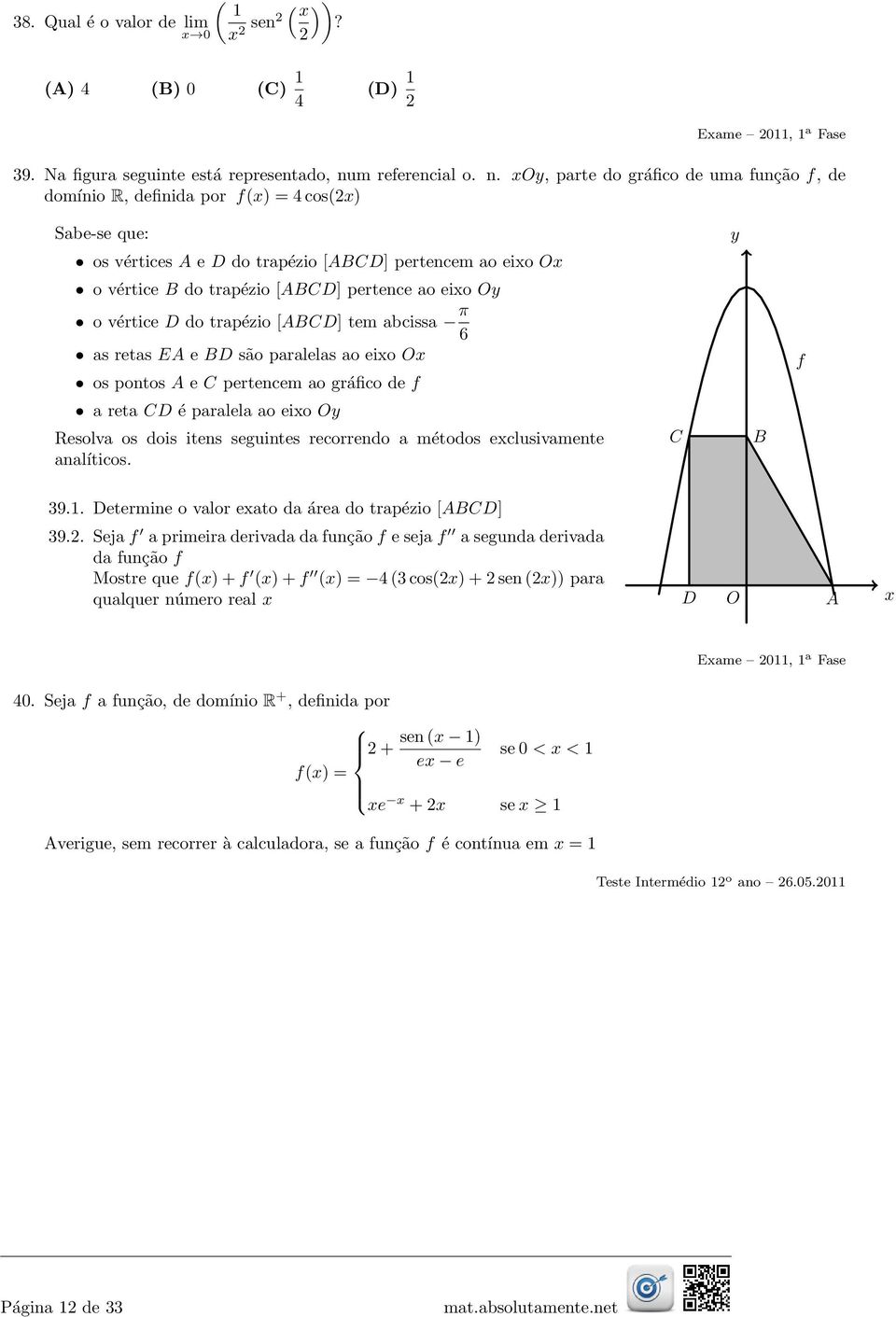 , parte do gráfico de uma função f, de domínio R, definida por f() = 4 cos() os vértices e do trapézio [ pertencem ao eio o vértice do trapézio [ pertence ao eio o vértice do trapézio [ tem abcissa π