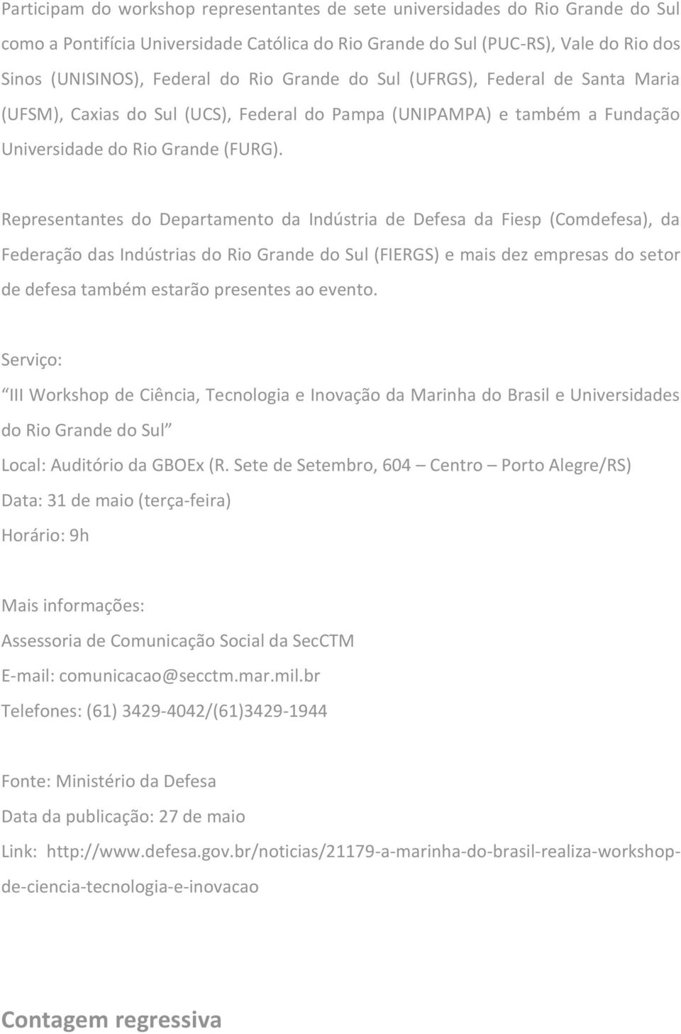 Representantes do Departamento da Indústria de Defesa da Fiesp (Comdefesa), da Federação das Indústrias do Rio Grande do Sul (FIERGS) e mais dez empresas do setor de defesa também estarão presentes