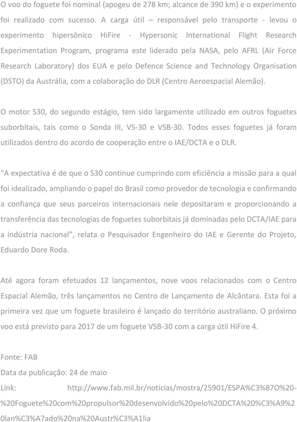 Force Research Laboratory) dos EUA e pelo Defence Science and Technology Organisation (DSTO) da Austrália, com a colaboração do DLR (Centro Aeroespacial Alemão).