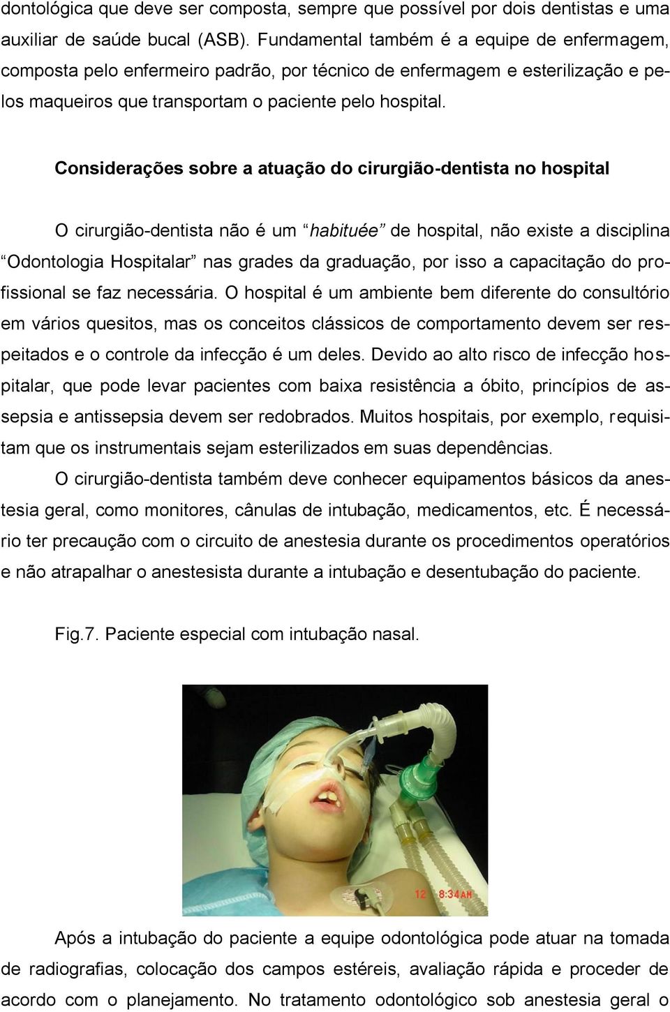 Considerações sobre a atuação do cirurgião-dentista no hospital O cirurgião-dentista não é um habituée de hospital, não existe a disciplina Odontologia Hospitalar nas grades da graduação, por isso a