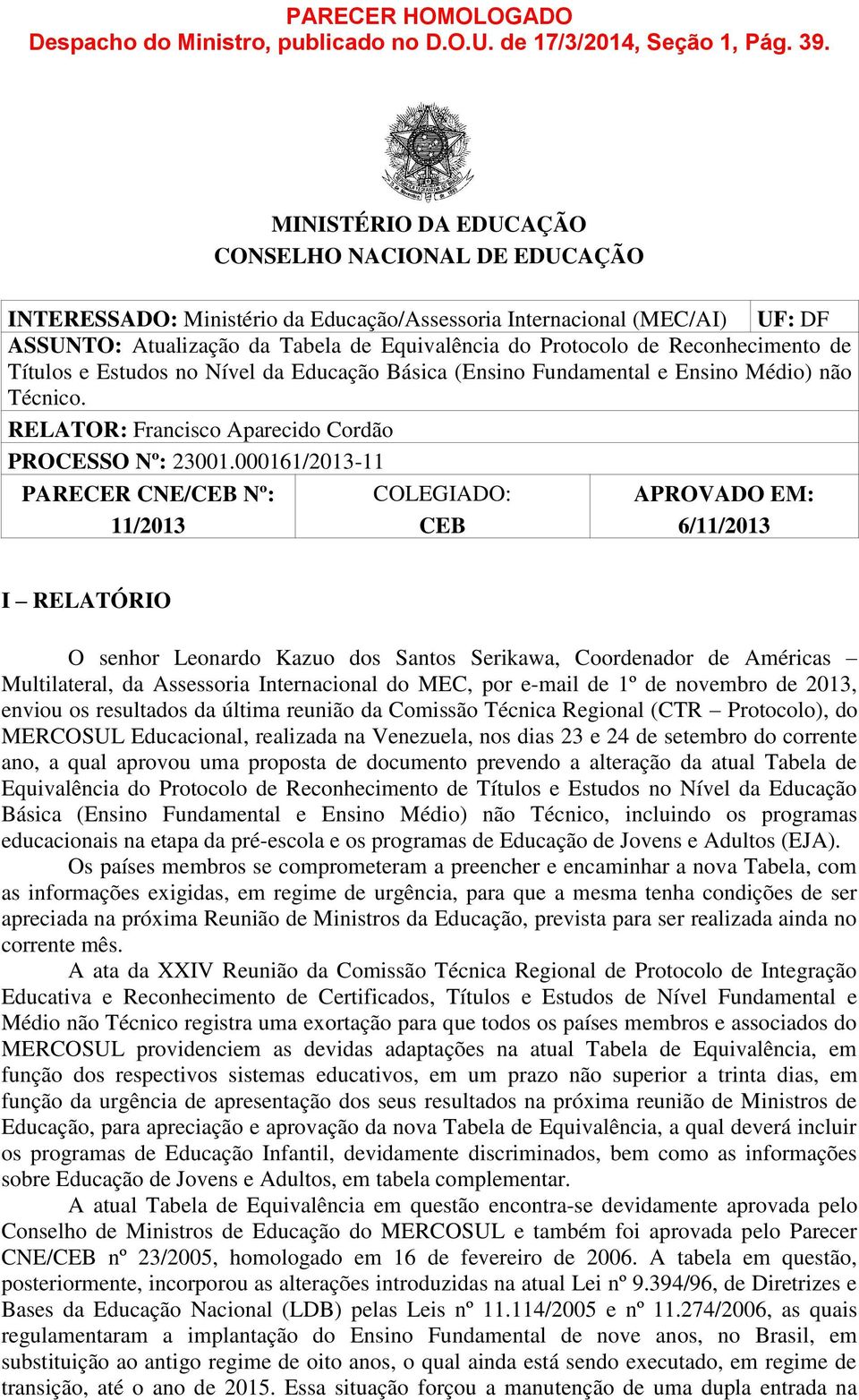 Reconhecimento de Títulos e Estudos no Nível da Educação (Ensino Fundamental e Ensino Médio) não Técnico. RELATOR: Francisco Aparecido Cordão PROCESSO Nº: 3001.