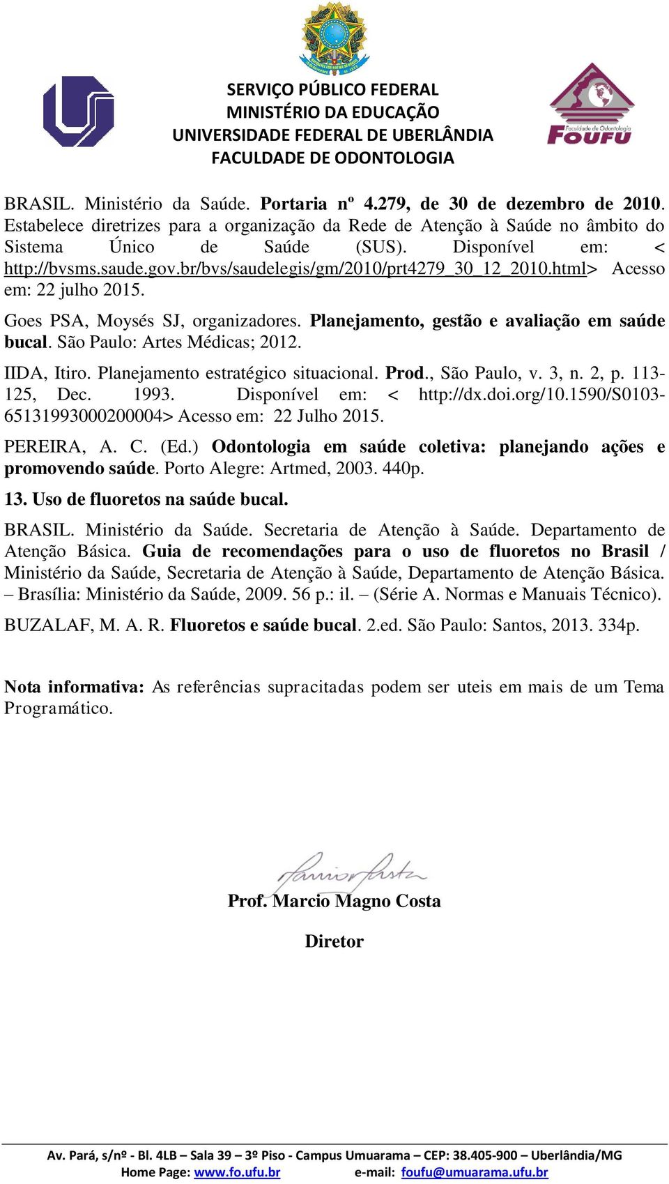 Planejamento, gestão e avaliação em saúde bucal. São Paulo: Artes Médicas; 2012. IIDA, Itiro. Planejamento estratégico situacional. Prod., São Paulo, v. 3, n. 2, p. 113-125, Dec. 1993.