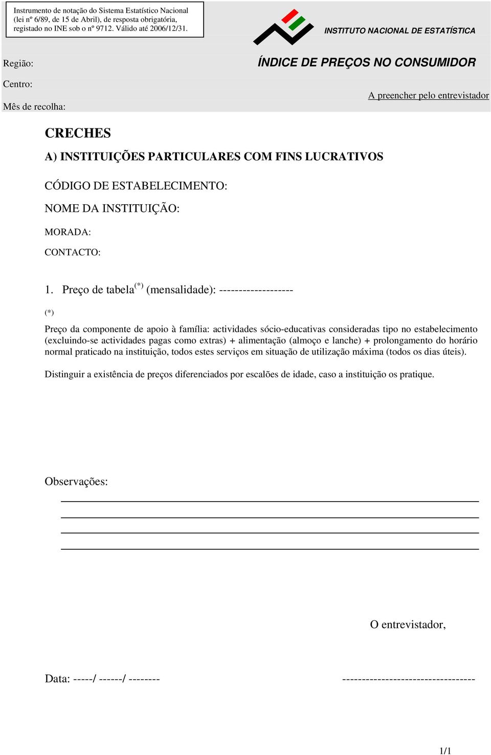 estabelecimento (excluindo-se actividades pagas como extras) + alimentação (almoço e lanche) + prolongamento do horário normal praticado na